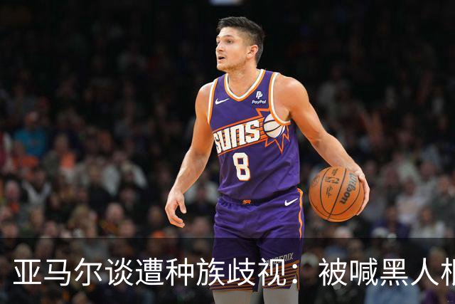 亚马尔谈遭种族歧视：被喊黑人根本不会刺痛我，我本身就是黑人
